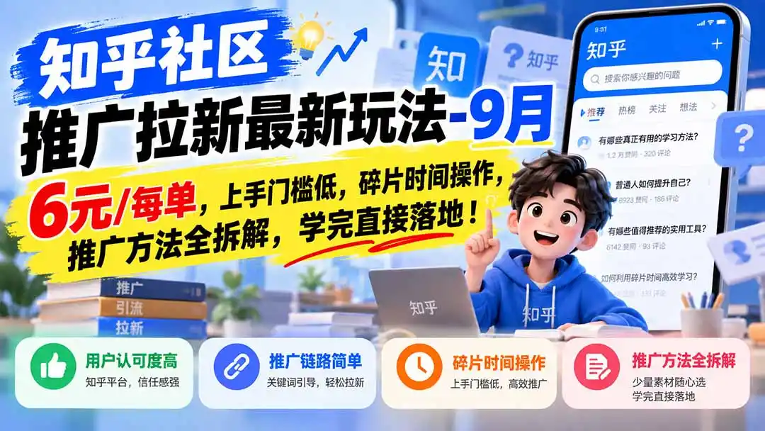 知乎社区推广拉新最新玩法-9月：6元/每单，上手门槛低，碎片时间操作，推广方法全拆解，学完直接落地！-资源分享