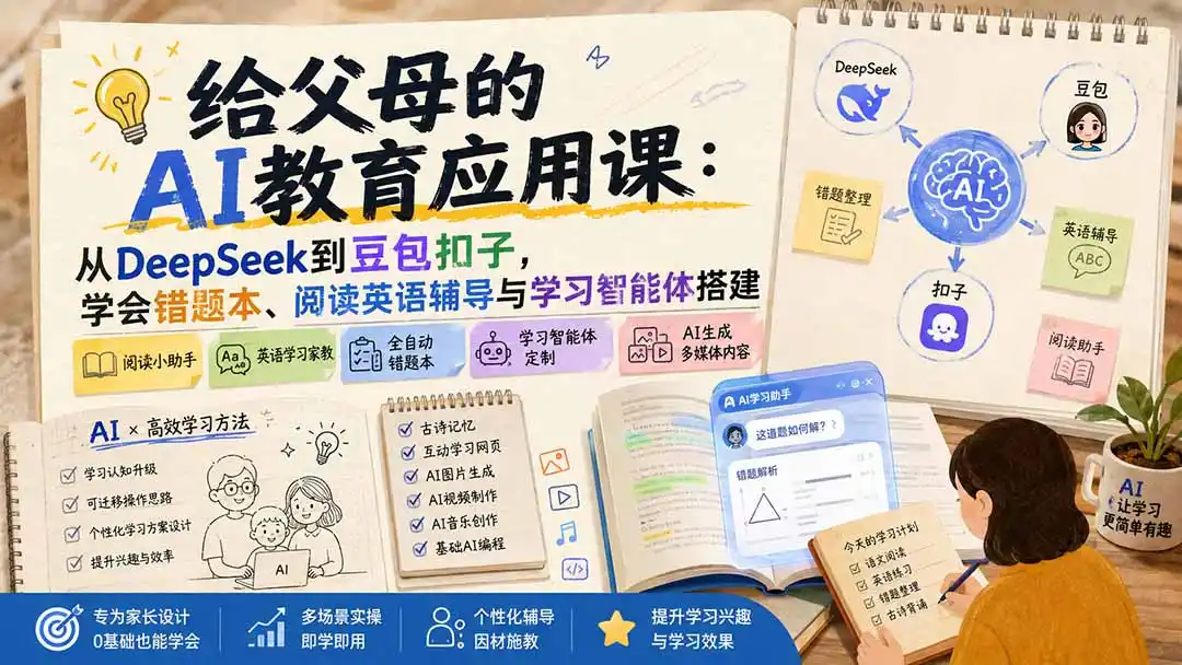 给父母的AI教育应用课：从DeepSeek到豆包扣子，学会错题本、阅读英语辅导与学习智能体搭建-资源分享
