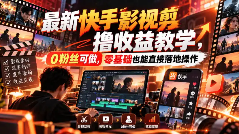 最新快手影视混剪撸收益教学，0粉丝可做，零基础也能直接落地操作-资源分享