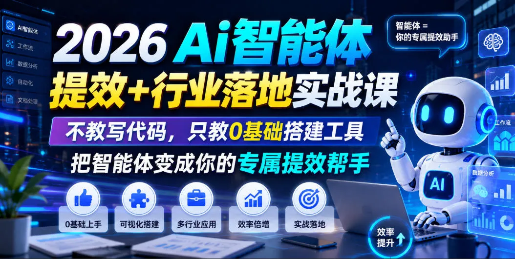 2026Ai智能体提效+行业落地实战课，不教写代码，只教0基础搭建工具把智能体变成你的专属提效帮手-资源分享