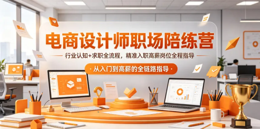 电商设计师职场陪练营 - 行业认知与求职指导 | 轻创方舟-资源分享