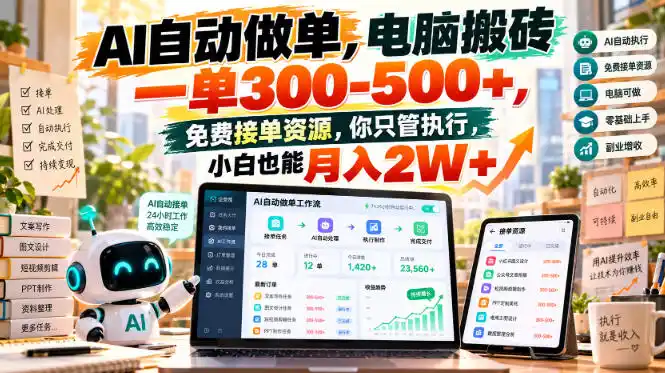 AI自动做单，电脑搬砖一单300-500+，免费接单资源，你只管执行，小白也能月入2W+【揭秘】-资源分享