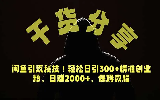 闲鱼引流秘技：日引300+精准创业粉，轻创方舟-资源分享