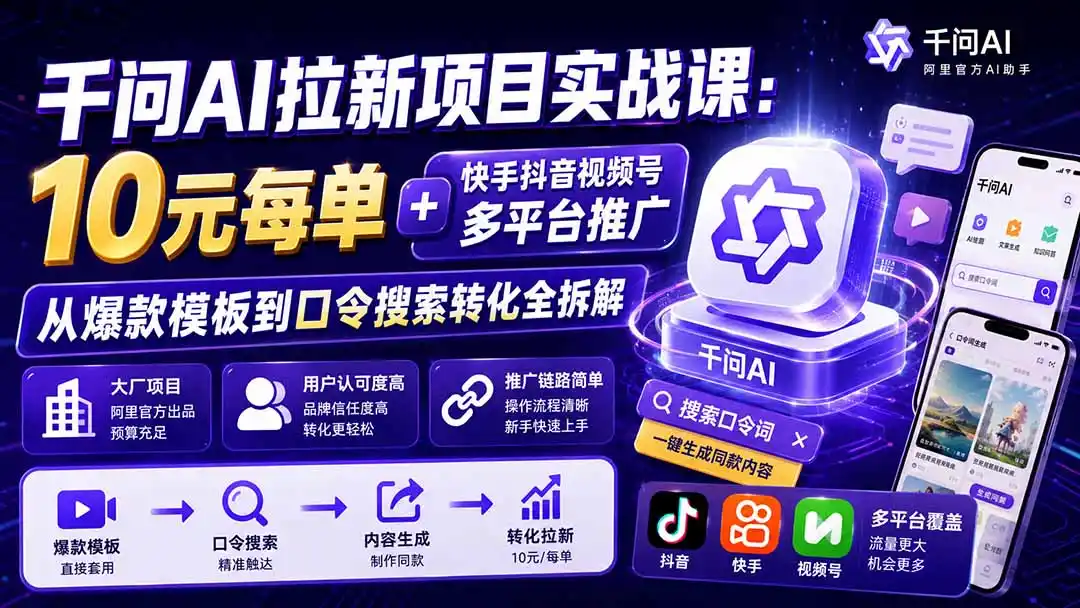 千问AI拉新项目实战课-更新8月：10元每单+快手抖音视频号多平台推广，从爆款模板到口令搜索转化全拆解-资源分享