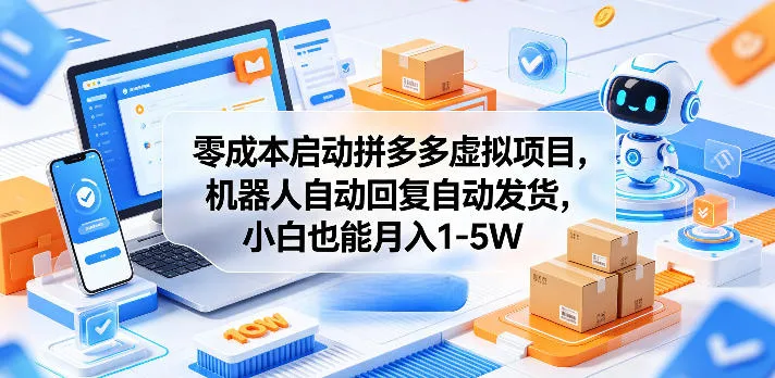 零成本启动拼多多虚拟项目，机器人自动回复自动发货，小白也能月入1-5W【揭秘】-资源分享