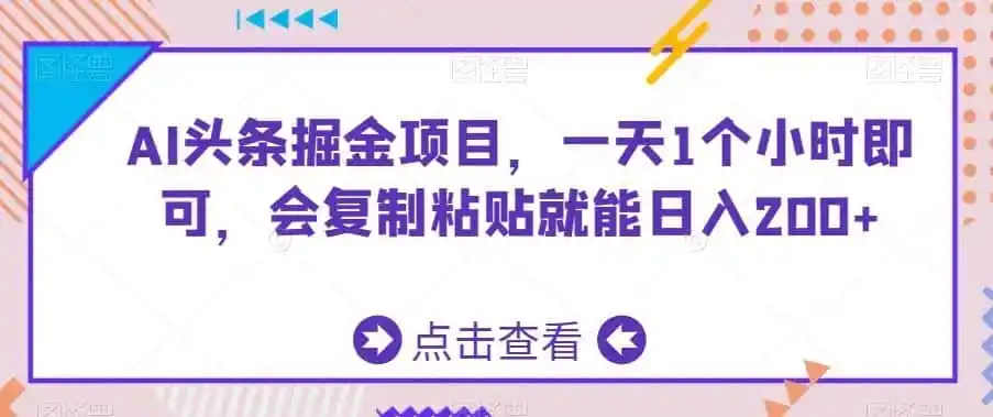 AI头条掘金项目，一天1个小时即可，会复制粘贴就能日入200+-资源分享