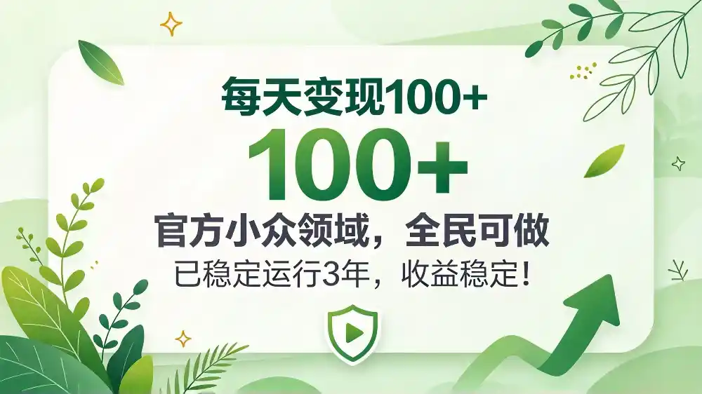 每天变现 100+, 官方小众领域,全民可做, 已稳定运行 3 年,收益稳定!-资源分享