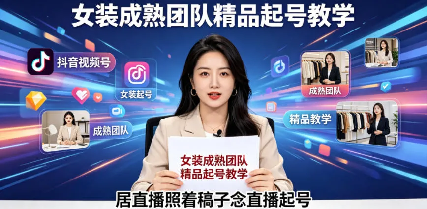 抖音视频号绿幕直播，女装成熟团队打造精品起号教学，居直播照着稿子念直播起号-资源分享