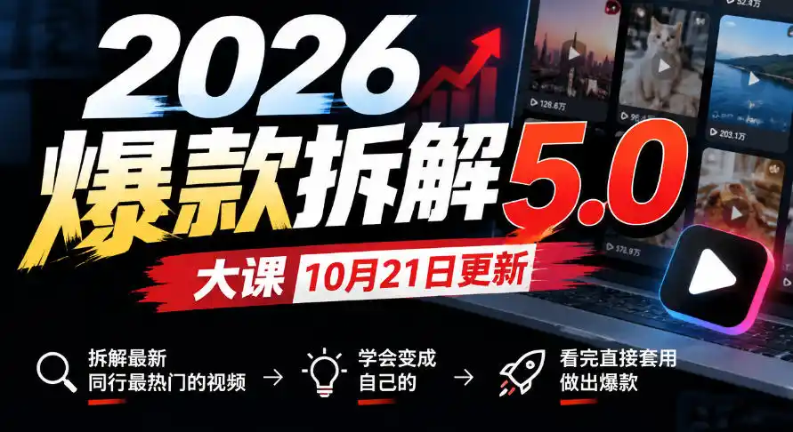 2026爆款拆解5.0大课10月21更新，拆解最新同行最热门的视频，学会变成自己的，看完直接套用做出爆款-资源分享