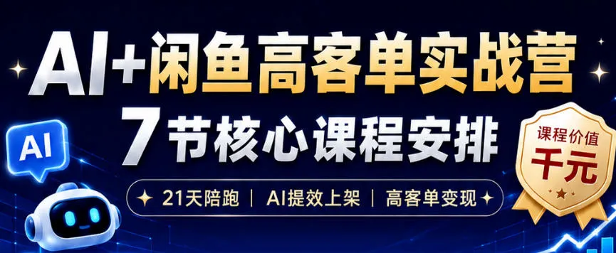 AI+闲鱼高客单实战营，AI提效上架，高客单变现，一台电脑，一部手机，零囤货，15天卖了14W+-资源分享