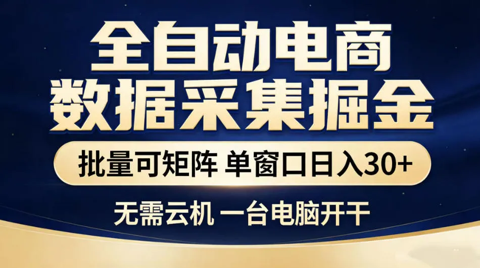 全自动电商数据采集掘金，批量可矩阵单窗口日入30+，无需云机一台电脑开干【揭秘】-资源分享