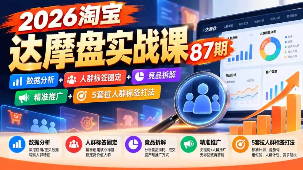 2026淘宝达摩盘实战课87期：数据分析+人群标签圈定+竞品拆解+精准推广+5套拉人群标签打法-资源分享