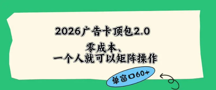 2026广告自动卡顶包2.0玩法，单窗口60+零成本、简单好操作，直接省略复杂人工步骤【揭秘】-资源分享