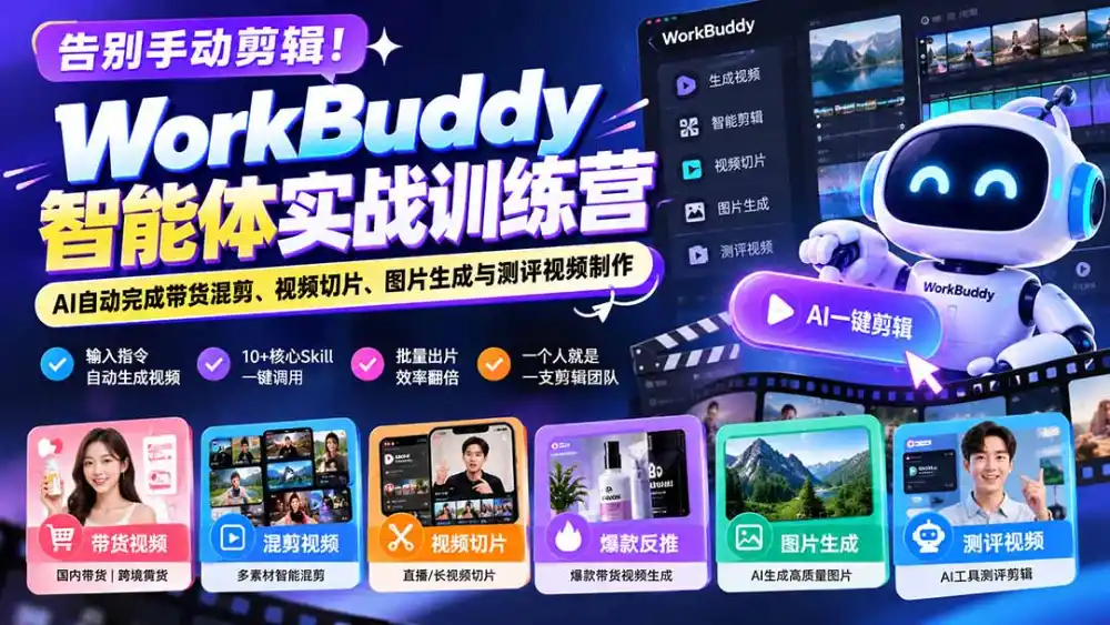 告别手动剪辑！WorkBuddy智能体实战训练营：AI自动完成带货混剪、视频切片、图片生成与测评视频制作-资源分享