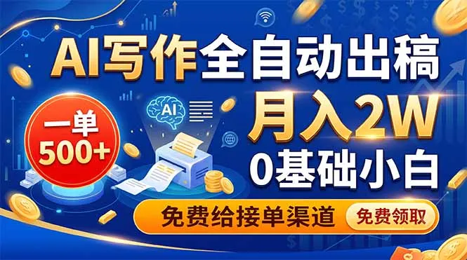AI写作全自动出稿，一单500+，0基础小白月入2W，免费给接单渠道-资源分享