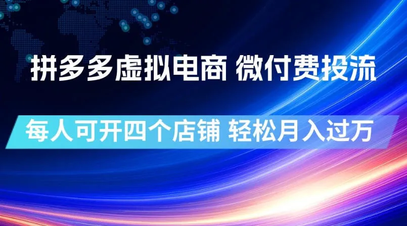 拼多多虚拟电商：微付费投流开四店，月入过万【轻创方舟】-资源分享