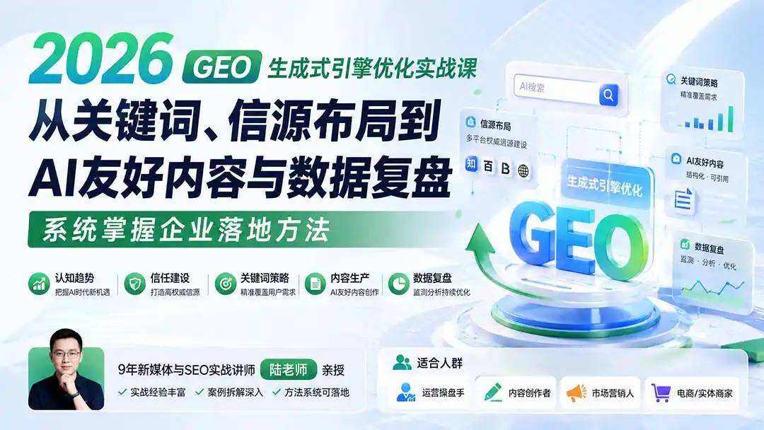 2026 GEO生成式引擎优化实战课：从关键词、信源布局到AI友好内容与数据复盘，系统掌握企业落地方法-资源分享