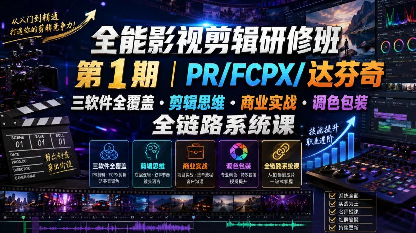 全能影视剪辑研修班第1期｜PR/FCPX/达芬奇三软件全覆盖・剪辑思维・商业实战・调色包装全链路系统课-资源分享