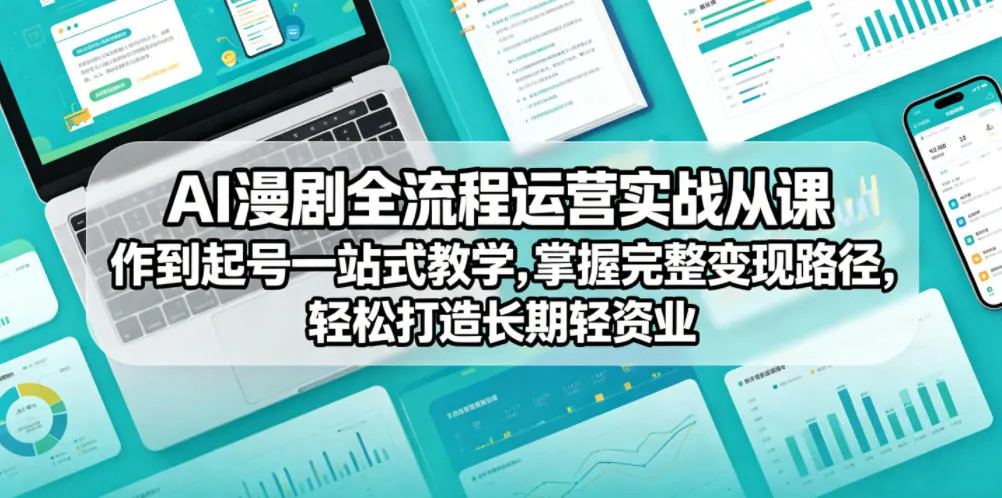 AI漫剧全流程运营实战课从创作到起号一站式教学，掌握完整变现路径，轻松打造长期轻资产副业-资源分享
