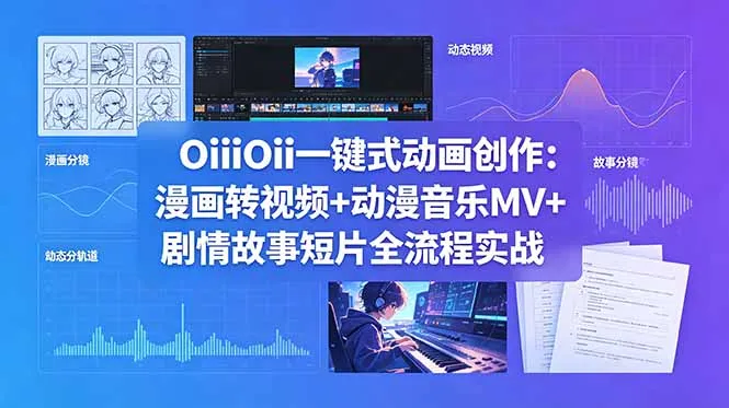OiiOii动画创作：漫画转视频+音乐MV+剧情短片全流程 - 轻创方舟-资源分享