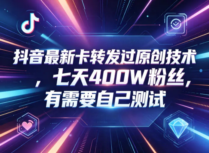 抖音卡转发技术：七天400W粉丝增长秘诀 - 轻创方舟-资源分享