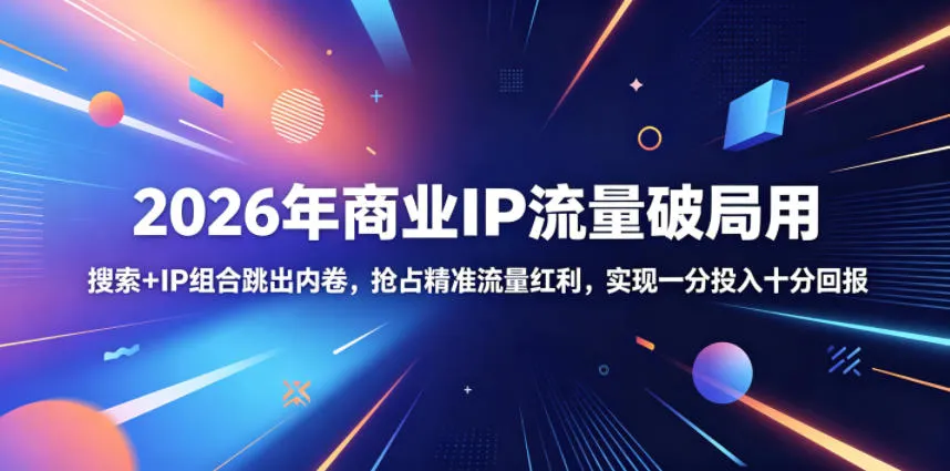 商业IP流量破局：搜索+IP组合抢占精准流量红利 - 轻创方舟-资源分享