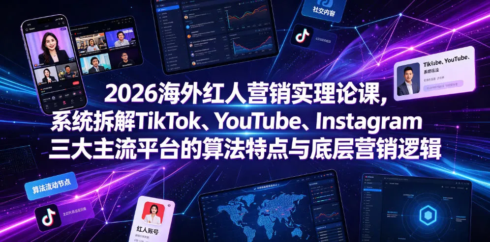 2026海外红人营销课：TikTok/YouTube/Instagram算法解析 - 轻创方舟-资源分享