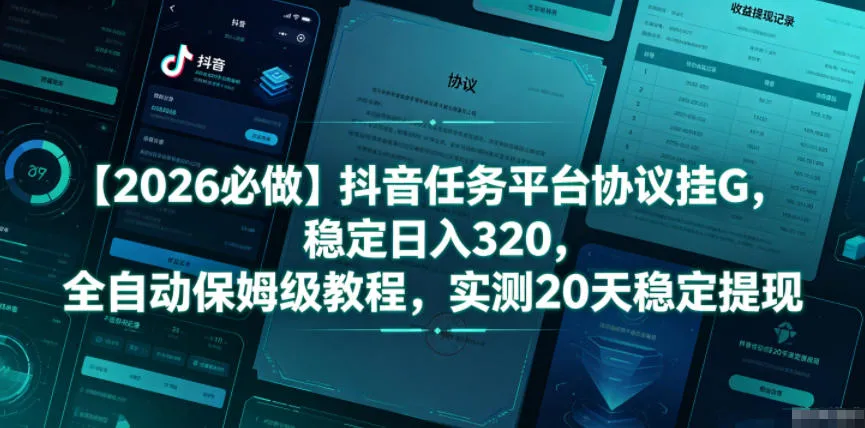 【2026必做】抖音任务平台协议挂G，稳定日入320，全自动保姆级教程，实测20天稳定提现【揭秘】-资源分享