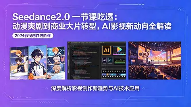 Seedance2.0一节课吃透：动漫爽剧到商业大片转型，AI影视新动向全解读-资源分享