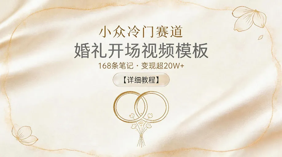 小众冷门赛道，婚礼开场视频模板，168条笔记，变现超20W+【详细教程】-资源分享