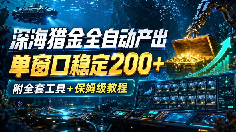 深海猎金全自动产出，单窗口稳定200+，附全套工具+保姆级教程【揭秘】-资源分享