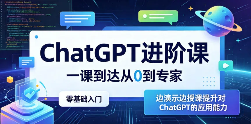 ChatGPT进阶课，一课到达从0到专家，零基础入门，边演示边授课提升对ChatGPT的应用能力-资源分享