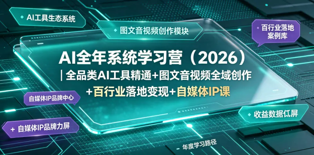 AI全年系统学习营(2026)｜全品类AI工具精通+图文音视频全域创作+百行业落地变现+自媒体IP打造年度进阶大课-资源分享