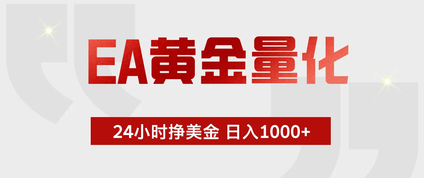 EA黄金量化 ，24小时不断挣美金，小白轻松上手，日入1000+-资源分享