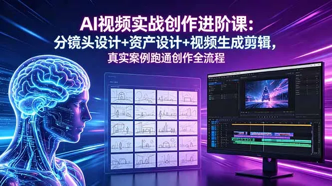 AI视频实战创作进阶课：分镜头设计+资产设计+视频生成剪辑，真实案例跑通创作全流程-资源分享