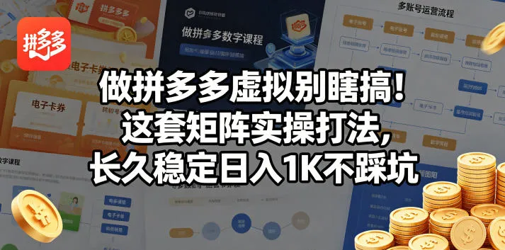 做拼多多虚拟别瞎搞！这套矩阵实操打法，长久稳定日入1K不踩坑【揭秘】-资源分享