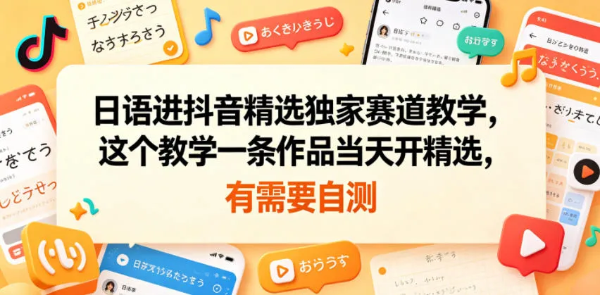 日语进抖音精选独家赛道教学，这个教学一条作品当天开精选，有需要自测-资源分享