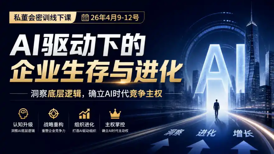 某私董会密训线下课(26年4月9-12号)，AI驱动下的企业生存与进化，洞察底层逻辑，确立AI时代竞争主权-资源分享