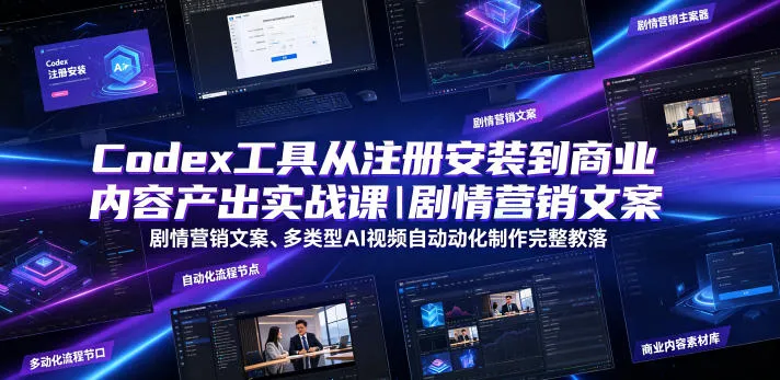 Codex工具从注册安装到商业内容产出实战课｜剧情营销文案、多类型AI视频自动化制作完整落地教程-资源分享
