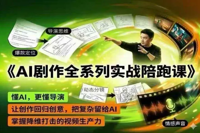 AI剧作全系列实战陪跑课，懂AI，更懂导演，让创作回归创意，把复杂留给AI，掌握降维打击的视频生产力-资源分享