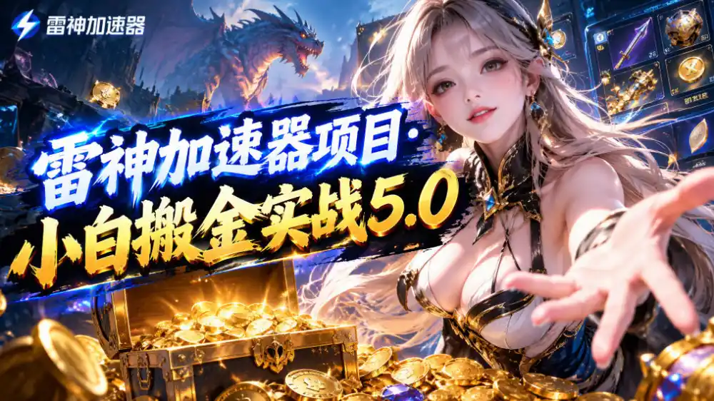 雷神加速器项目·小白搬金实战5.0，抖音W播100-150r，小白入局一天也能几十r-资源分享