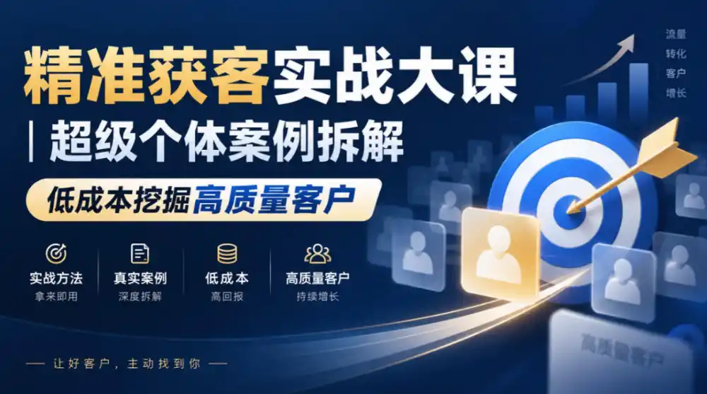 精准获客实战大课｜超级个体案例拆解，低成本挖掘高质量客户-资源分享