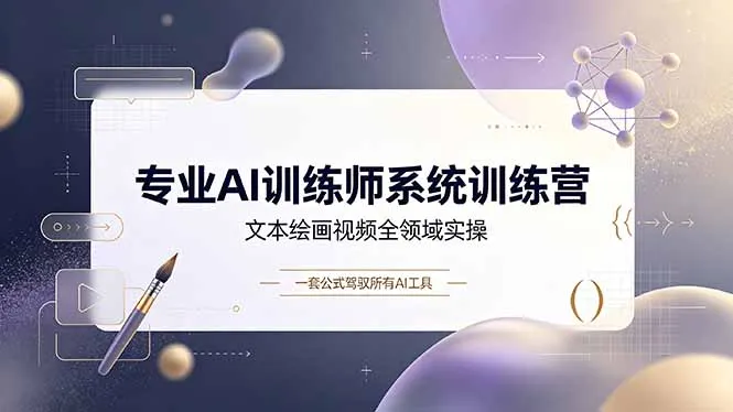 专业AI训练师系统训练营，文本绘画视频全领域实操，一套公式驾驭所有AI工具-资源分享