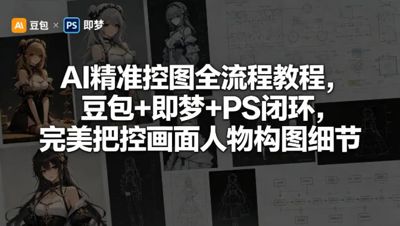 AI精准控图全流程教程，豆包+即梦+PS闭环，完美把控画面人物构图细节-资源分享