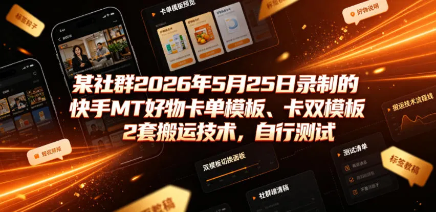某社群2026年5月25日录制的快手MT好物卡单模板、卡双模板2套搬运技术，自行测试-资源分享