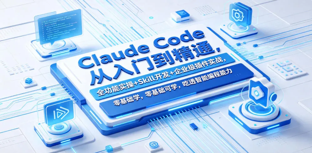 Claude Code从入门到精通，全功能实操+Skill开发+企业级插件实战，零基础可学，吃透智能编程全能力-资源分享