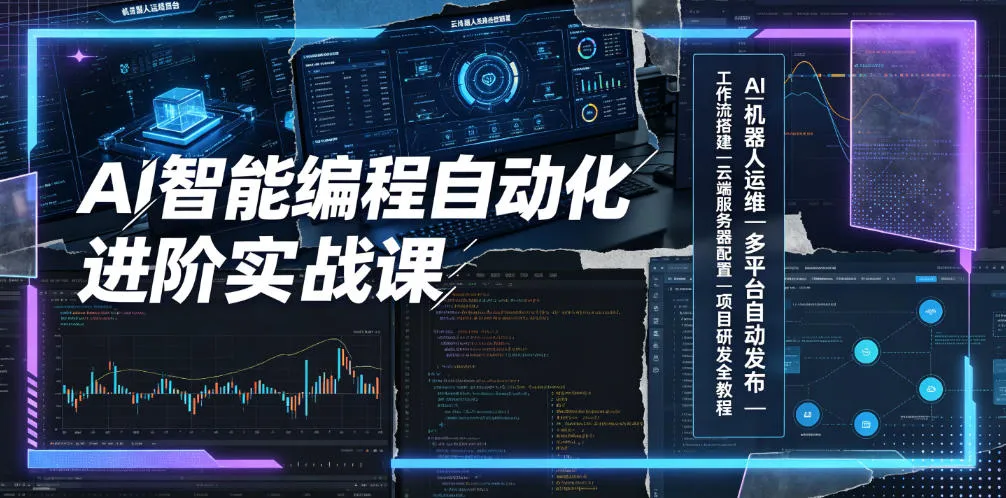 AI智能编程自动化进阶实战课｜AI机器人运维、多平台自动发布、工作流搭建、云端服务器配置与项目研发全教程-资源分享