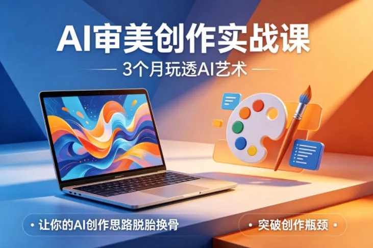 AI审美创作实战课，3个月玩透AI艺术，让你的AI创作思路脱胎换骨，突破创作瓶颈(更新0617)-资源分享