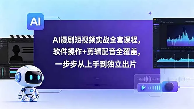 AI漫剧短视频实战全套课程，软件操作+剪辑配音全覆盖，一步步从上手到独立出片-资源分享