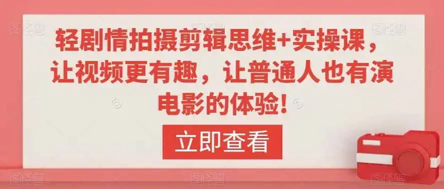 轻剧情拍摄剪辑思维+实操课，让视频更有趣，让普通人也有演电影的体验!-资源分享